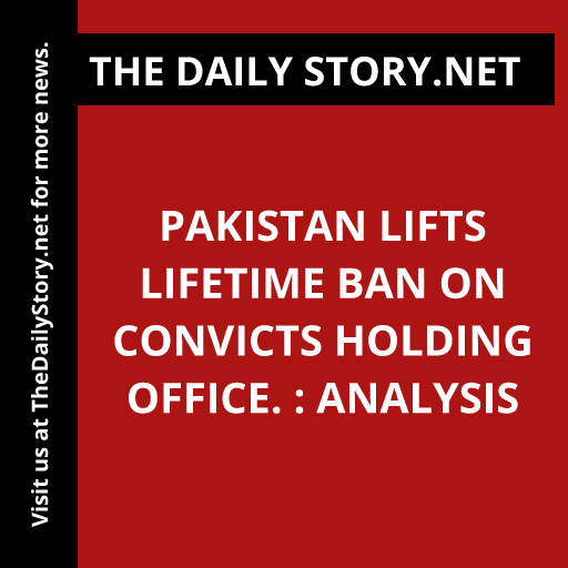 Pakistan lifts lifetime ban on convicts holding office. : Analysis