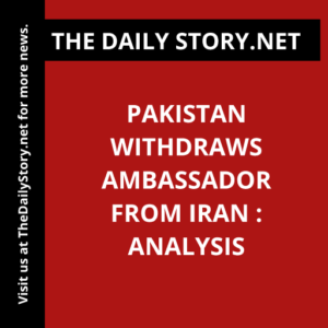 Pakistan withdraws ambassador from Iran : Analysis