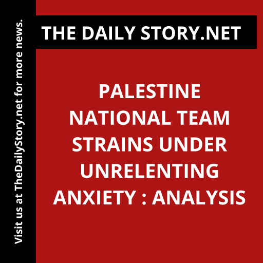 Palestine National Team Strains under Unrelenting Anxiety : Analysis