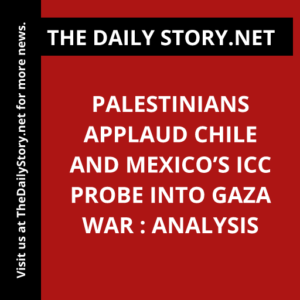 Palestinians applaud Chile and Mexico’s ICC probe into Gaza war : Analysis