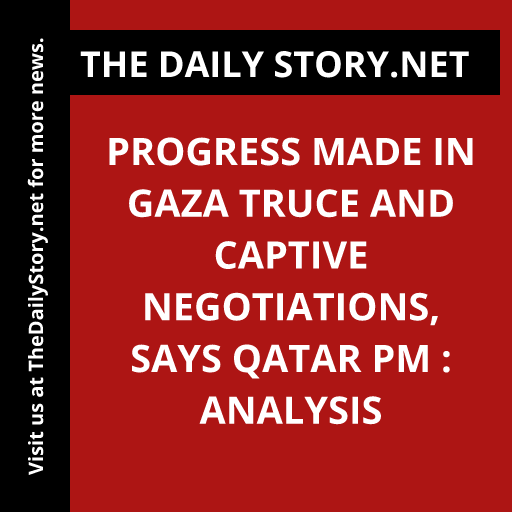Progress made in Gaza truce and captive negotiations, says Qatar PM : Analysis