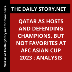Qatar as Hosts and Defending Champions, but Not Favorites at AFC Asian Cup 2023 : Analysis