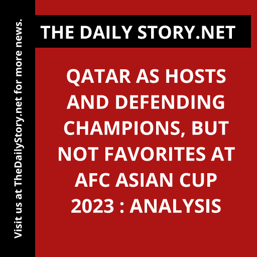 Qatar as Hosts and Defending Champions, but Not Favorites at AFC Asian Cup 2023 : Analysis