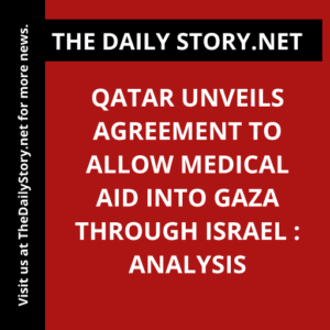 Qatar unveils agreement to allow medical aid into Gaza through Israel : Analysis