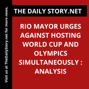 Rio Mayor urges against hosting World Cup and Olympics simultaneously : Analysis