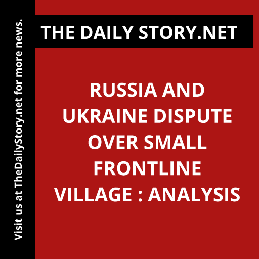 Russia and Ukraine dispute over small frontline village : Analysis