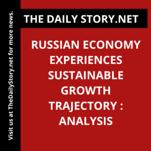 Russian economy experiences sustainable growth trajectory : Analysis