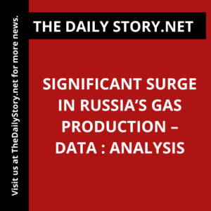 Significant Surge in Russia’s Gas Production – Data : Analysis