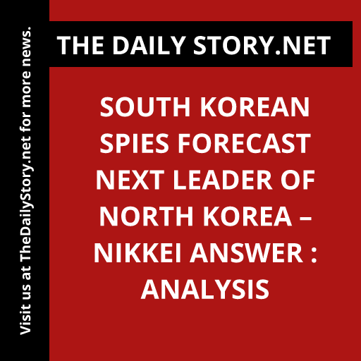 South Korean Spies Forecast Next Leader of North Korea – Nikkei Answer : Analysis