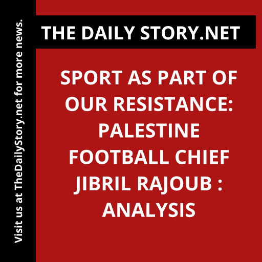 Sport as Part of Our Resistance: Palestine Football Chief Jibril Rajoub : Analysis