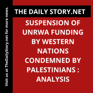 Suspension of UNRWA Funding by Western Nations Condemned by Palestinians : Analysis