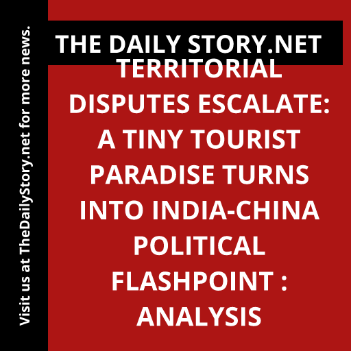 Territorial Disputes Escalate: A Tiny Tourist Paradise Turns into India-China Political Flashpoint : Analysis
