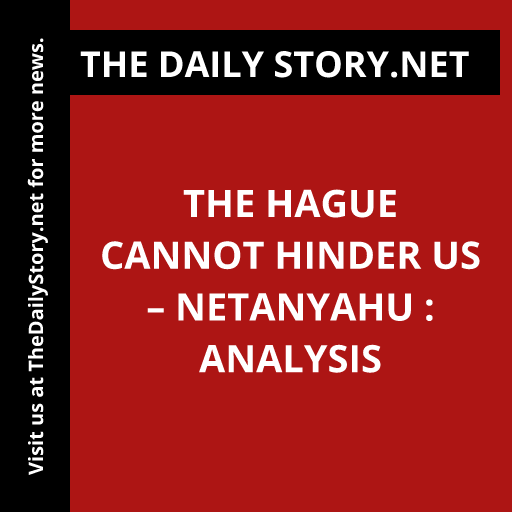 The Hague cannot hinder us – Netanyahu : Analysis