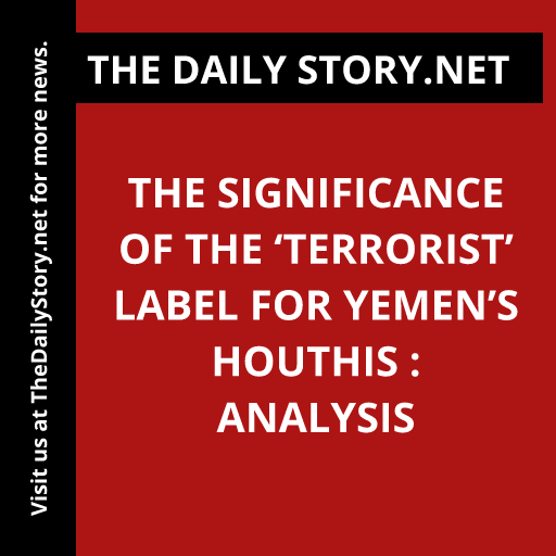 The Significance of the ‘Terrorist’ Label for Yemen’s Houthis : Analysis