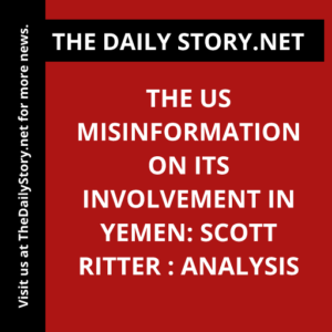 The US Misinformation on its Involvement in Yemen: Scott Ritter : Analysis