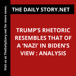 Trump’s Rhetoric Resembles that of a ‘Nazi’ in Biden’s View : Analysis