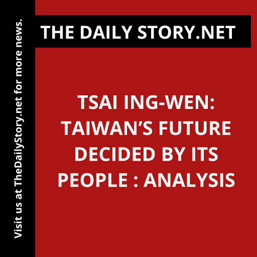 Tsai Ing-wen: Taiwan’s Future Decided by its People : Analysis