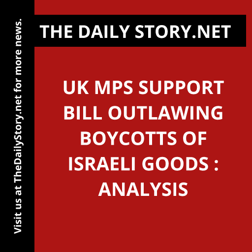 UK MPs support bill outlawing boycotts of Israeli goods : Analysis