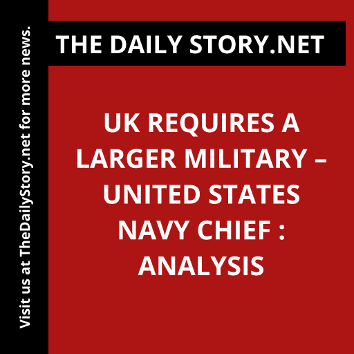UK requires a larger military – United States Navy Chief : Analysis