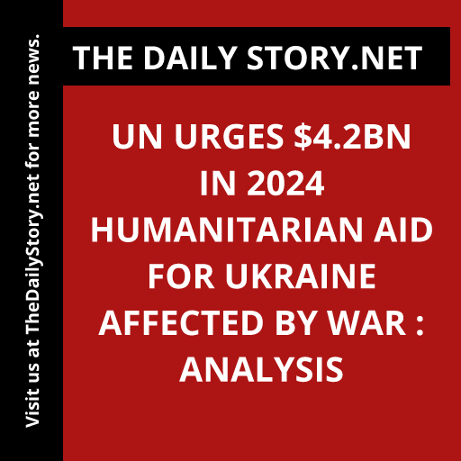UN Urges $4.2bn in 2024 Humanitarian Aid for Ukraine Affected by War : Analysis