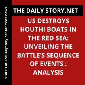 US destroys Houthi boats in the Red Sea: Unveiling the battle’s sequence of events : Analysis