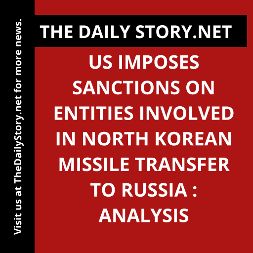 US imposes sanctions on entities involved in North Korean missile transfer to Russia : Analysis