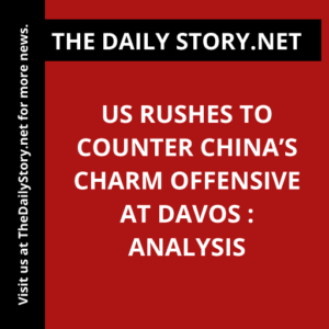 US rushes to counter China’s charm offensive at Davos : Analysis