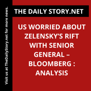 US worried about Zelensky’s rift with senior general – Bloomberg : Analysis
