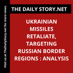 Ukrainian Missiles Retaliate, Targeting Russian Border Regions : Analysis