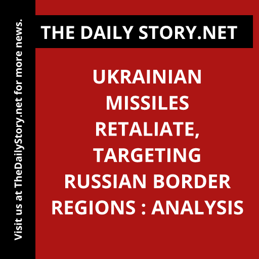 Ukrainian Missiles Retaliate, Targeting Russian Border Regions : Analysis
