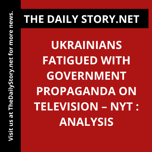 Ukrainians Fatigued with Government Propaganda on Television – NYT : Analysis