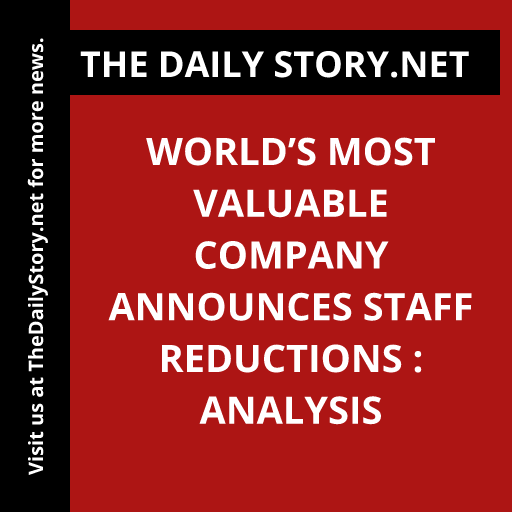 World’s Most Valuable Company Announces Staff Reductions : Analysis