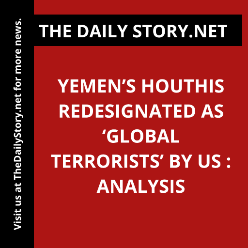 Yemen’s Houthis Redesignated as ‘Global Terrorists’ by US : Analysis