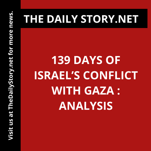 139 Days of Israel’s Conflict with Gaza : Analysis