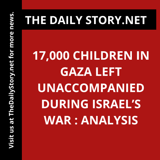 17,000 Children in Gaza Left Unaccompanied during Israel’s War : Analysis
