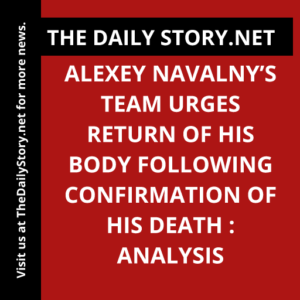 Alexey Navalny’s Team Urges Return of his Body Following Confirmation of His Death : Analysis