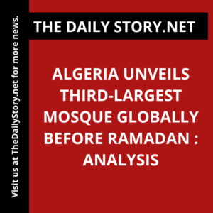 Algeria unveils third-largest mosque globally before Ramadan : Analysis