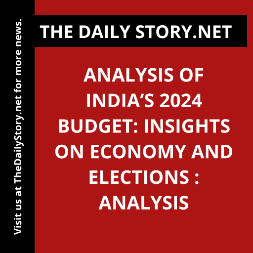 Analysis of India’s 2024 Budget: Insights on Economy and Elections : Analysis