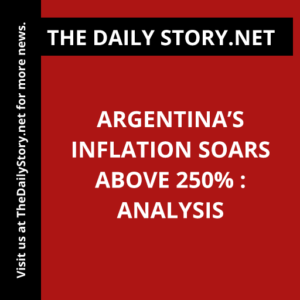 Argentina’s Inflation Soars Above 250% : Analysis