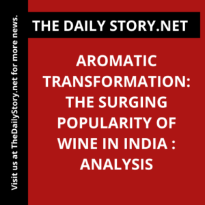 Aromatic Transformation: The Surging Popularity of Wine in India : Analysis
