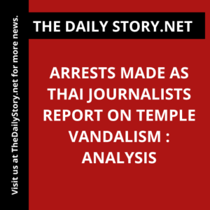 Arrests Made as Thai Journalists Report on Temple Vandalism : Analysis