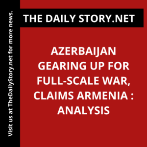Azerbaijan gearing up for full-scale war, claims Armenia : Analysis