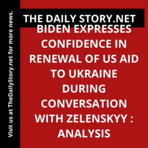 Biden Expresses Confidence in Renewal of US Aid to Ukraine During Conversation with Zelenskyy : Analysis