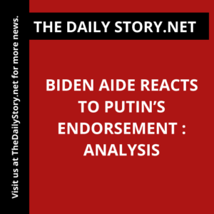Biden aide reacts to Putin’s endorsement : Analysis