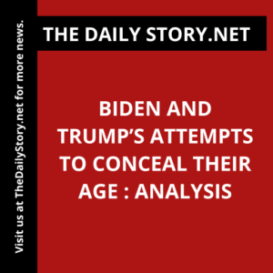 Biden and Trump’s Attempts to Conceal Their Age : Analysis