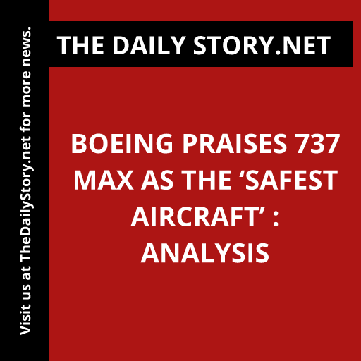 Boeing praises 737 Max as the ‘safest aircraft’ : Analysis