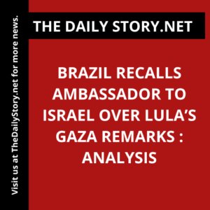 Brazil recalls ambassador to Israel over Lula’s Gaza remarks : Analysis