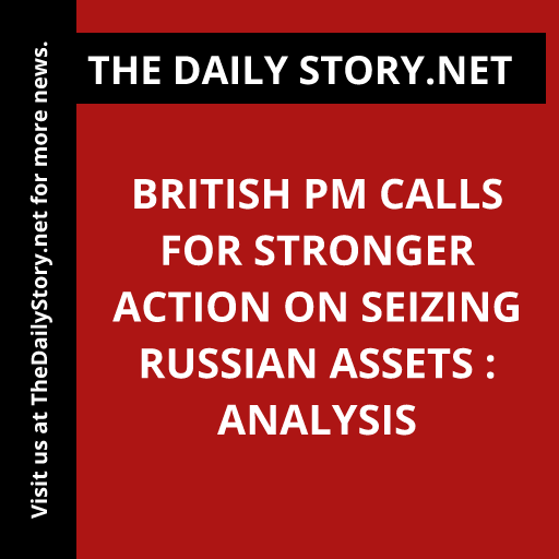 British PM calls for stronger action on seizing Russian assets : Analysis