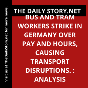 Bus and tram workers strike in Germany over pay and hours, causing transport disruptions. : Analysis