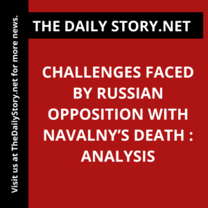 Challenges Faced by Russian Opposition with Navalny’s Death : Analysis